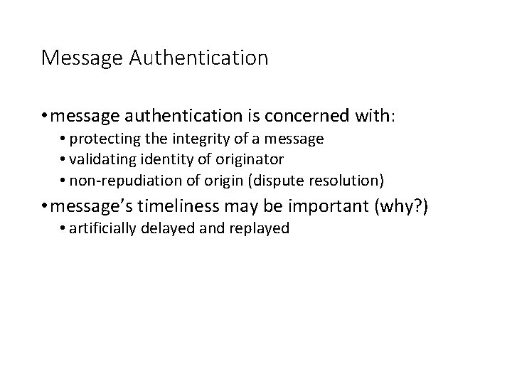 Message Authentication • message authentication is concerned with: • protecting the integrity of a
