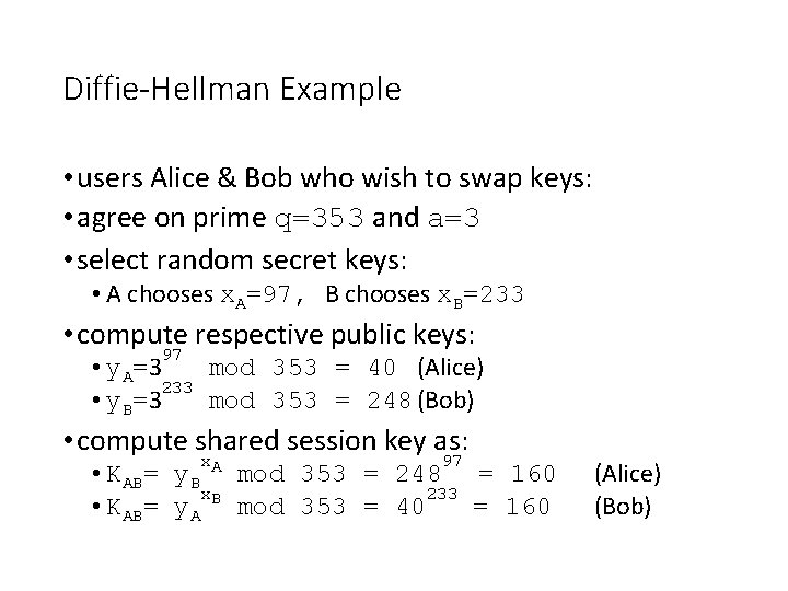 Diffie-Hellman Example • users Alice & Bob who wish to swap keys: • agree