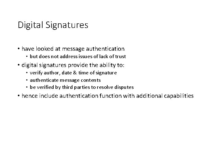Digital Signatures • have looked at message authentication • but does not address issues