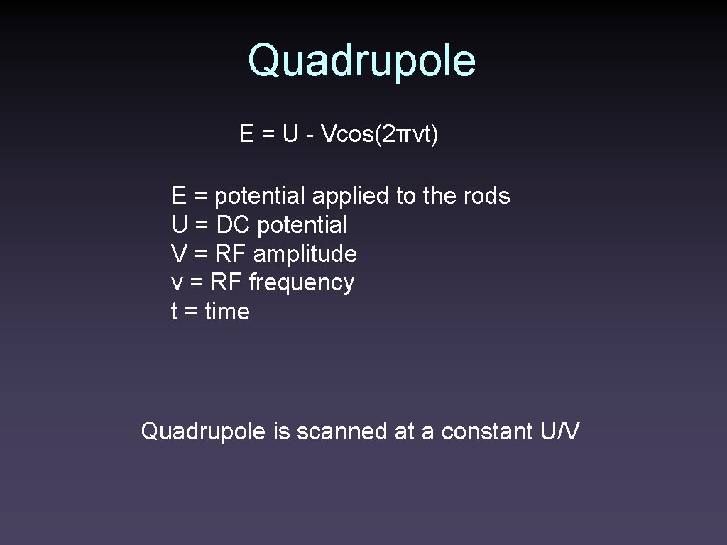 Quadrupole E = U - Vcos(2πνt) E = potential applied to the rods U