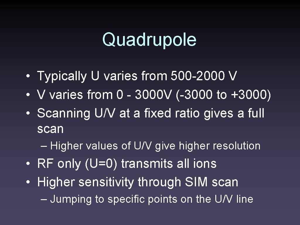 Quadrupole • Typically U varies from 500 -2000 V • V varies from 0