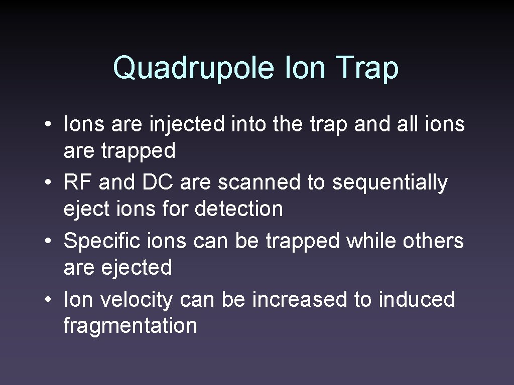 Quadrupole Ion Trap • Ions are injected into the trap and all ions are