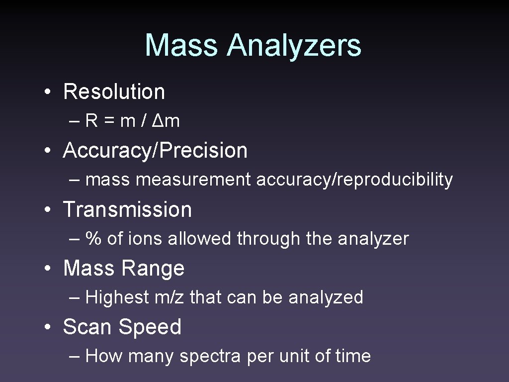 Mass Analyzers • Resolution – R = m / Δm • Accuracy/Precision – mass