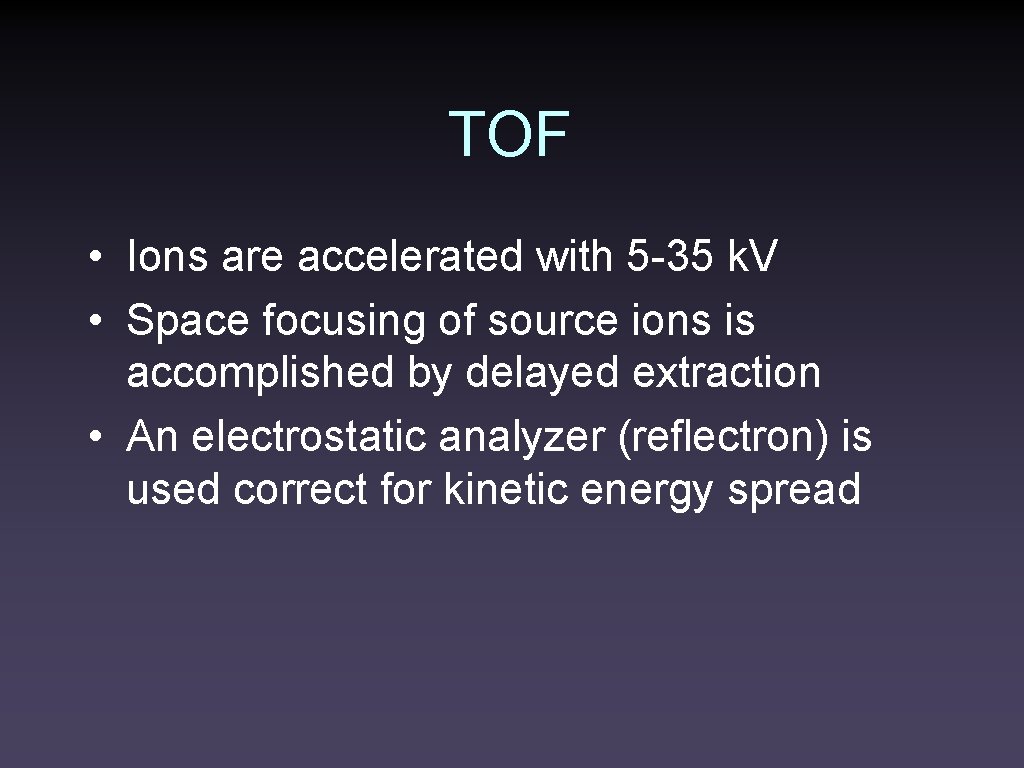 TOF • Ions are accelerated with 5 -35 k. V • Space focusing of