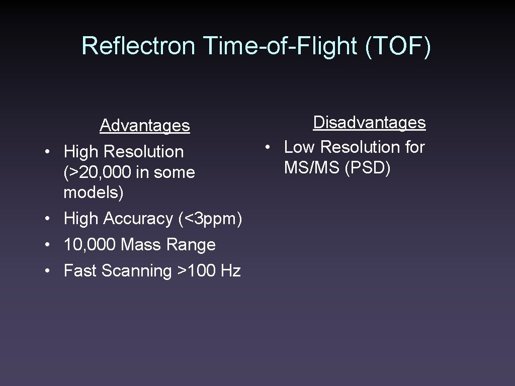 Reflectron Time-of-Flight (TOF) Advantages • High Resolution (>20, 000 in some models) • High