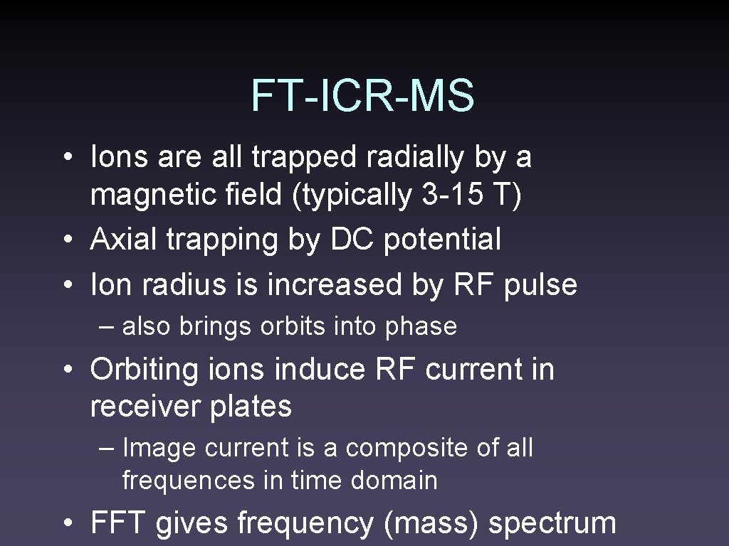 FT-ICR-MS • Ions are all trapped radially by a magnetic field (typically 3 -15