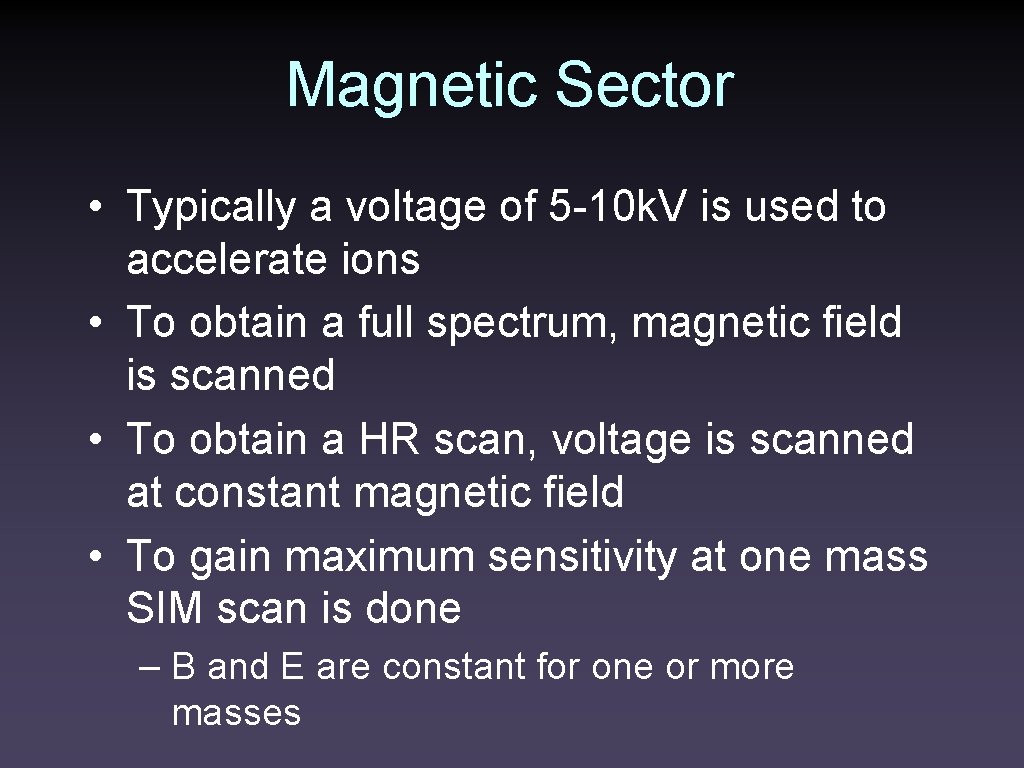 Magnetic Sector • Typically a voltage of 5 -10 k. V is used to