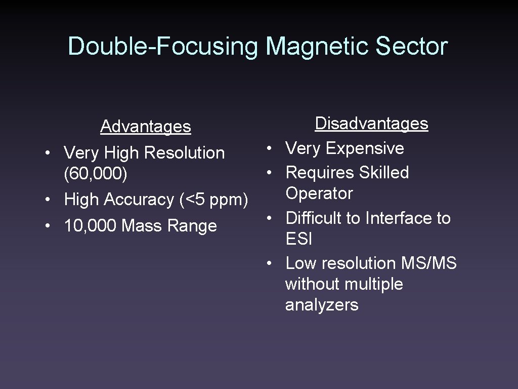 Double-Focusing Magnetic Sector Advantages • Very High Resolution (60, 000) • High Accuracy (<5
