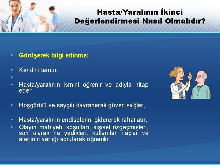 Hasta/Yaralının İkinci Değerlendirmesi Nasıl Olmalıdır? • Görüşerek bilgi edinme: • Kendini tanıtır, • •