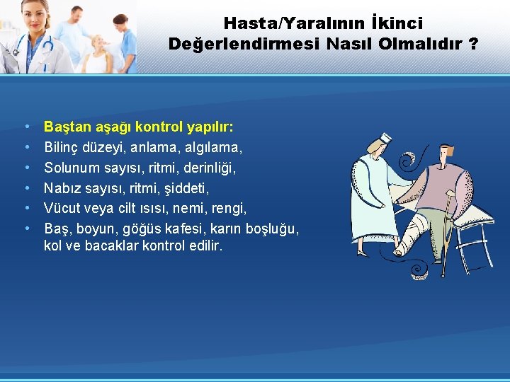 Hasta/Yaralının İkinci Değerlendirmesi Nasıl Olmalıdır ? • • • Baştan aşağı kontrol yapılır: Bilinç