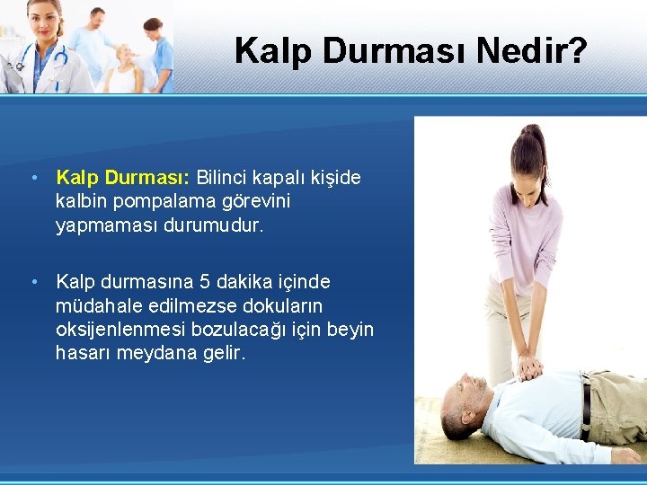 Kalp Durması Nedir? • Kalp Durması: Bilinci kapalı kişide kalbin pompalama görevini yapmaması durumudur.