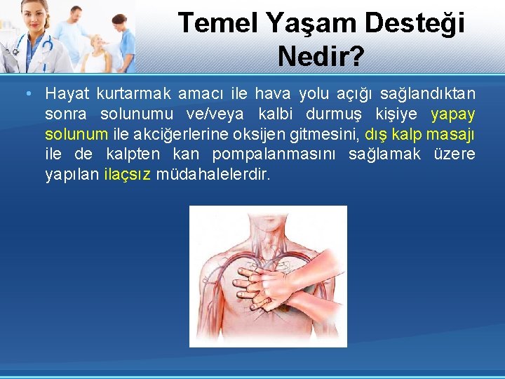 Temel Yaşam Desteği Nedir? • Hayat kurtarmak amacı ile hava yolu açığı sağlandıktan sonra