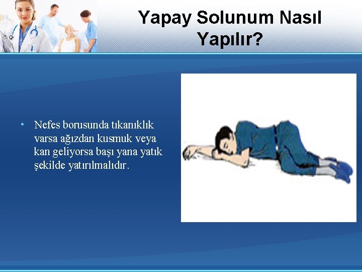 Yapay Solunum Nasıl Yapılır? • Nefes borusunda tıkanıklık varsa ağızdan kusmuk veya kan geliyorsa