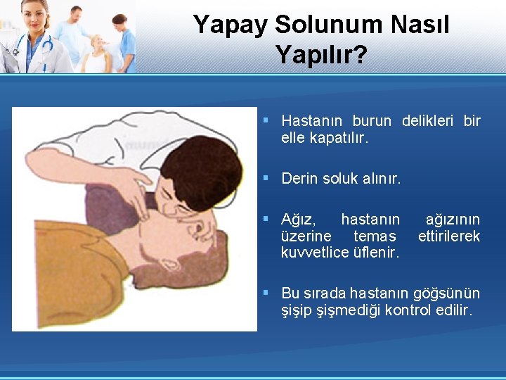 Yapay Solunum Nasıl Yapılır? § Hastanın burun delikleri bir elle kapatılır. § Derin soluk