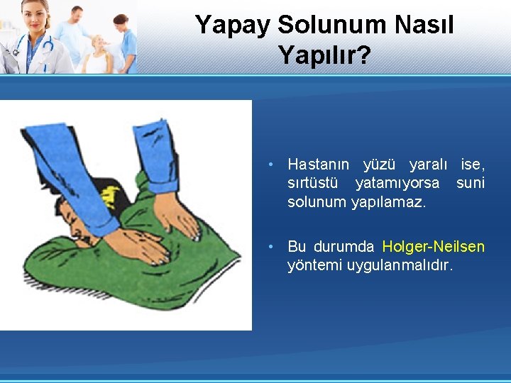 Yapay Solunum Nasıl Yapılır? • Hastanın yüzü yaralı ise, sırtüstü yatamıyorsa suni solunum yapılamaz.