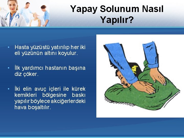 Yapay Solunum Nasıl Yapılır? • Hasta yüzüstü yatırılıp her iki eli yüzünün altını koyulur.