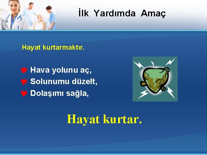 İlk Yardımda Amaç Hayat kurtarmaktır. Y Hava yolunu aç, Y Solunumu düzelt, Y Dolaşımı