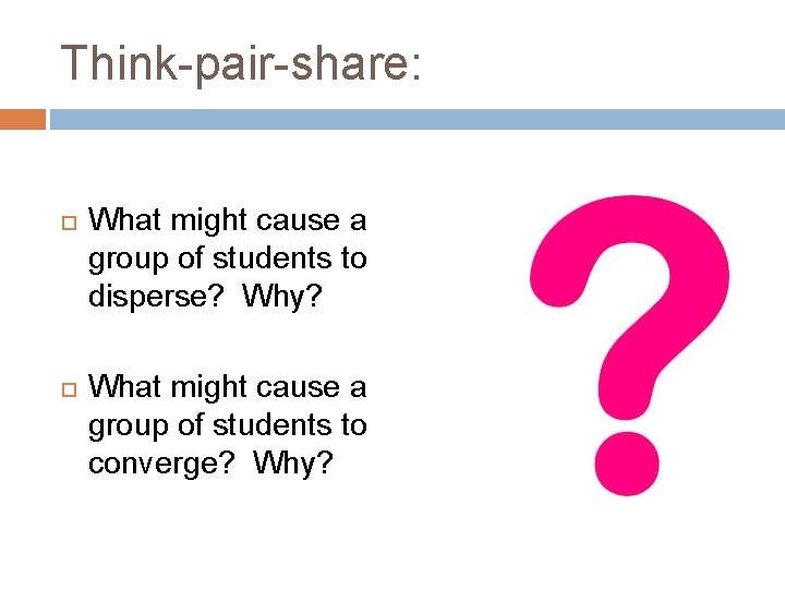 Think-pair-share: What might cause a group of students to disperse? Why? What might cause