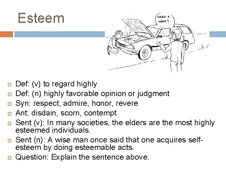 Esteem Def: (v) to regard highly Def: (n) highly favorable opinion or judgment Syn: