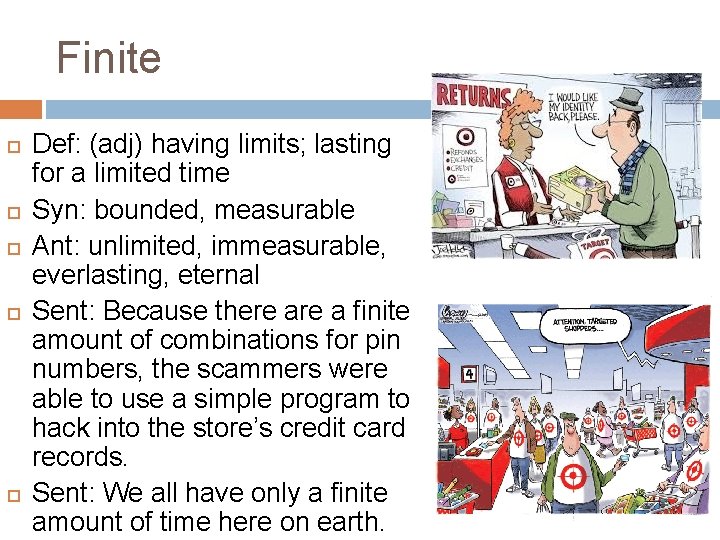 Finite Def: (adj) having limits; lasting for a limited time Syn: bounded, measurable Ant: