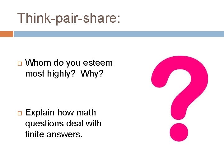 Think-pair-share: Whom do you esteem most highly? Why? Explain how math questions deal with