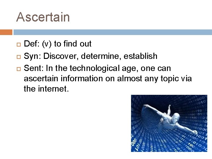 Ascertain Def: (v) to find out Syn: Discover, determine, establish Sent: In the technological