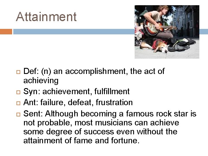 Attainment Def: (n) an accomplishment, the act of achieving Syn: achievement, fulfillment Ant: failure,