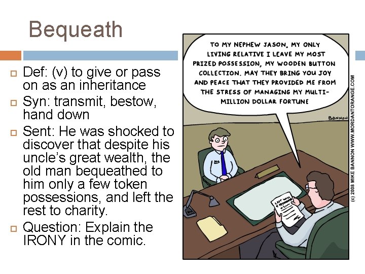 Bequeath Def: (v) to give or pass on as an inheritance Syn: transmit, bestow,