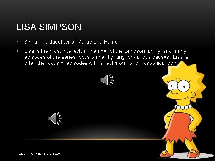 LISA SIMPSON • 8 year old daughter of Marge and Homer • Lisa is