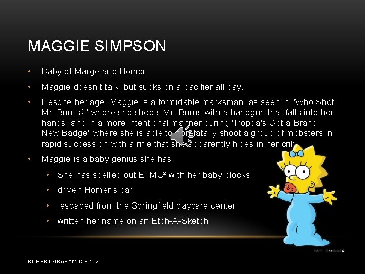 MAGGIE SIMPSON • Baby of Marge and Homer • Maggie doesn’t talk, but sucks
