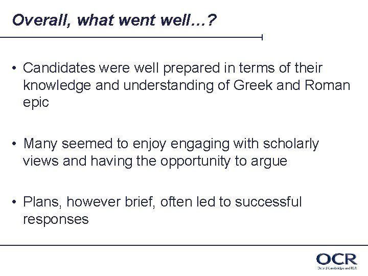 Overall, what went well…? • Candidates were well prepared in terms of their knowledge