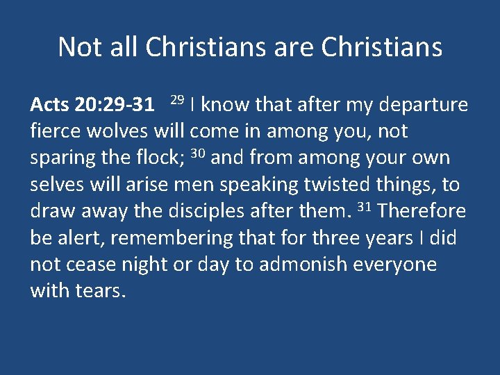 Not all Christians are Christians Acts 20: 29 -31 29 I know that after