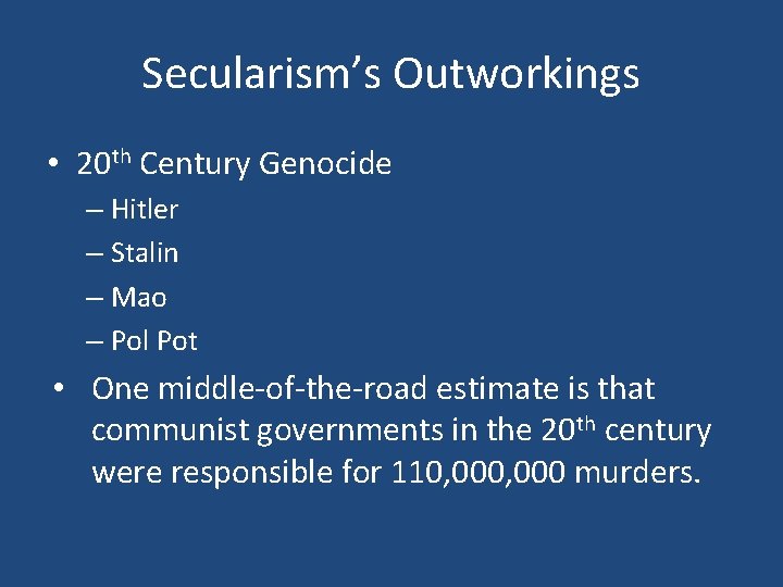 Secularism’s Outworkings • 20 th Century Genocide – Hitler – Stalin – Mao –