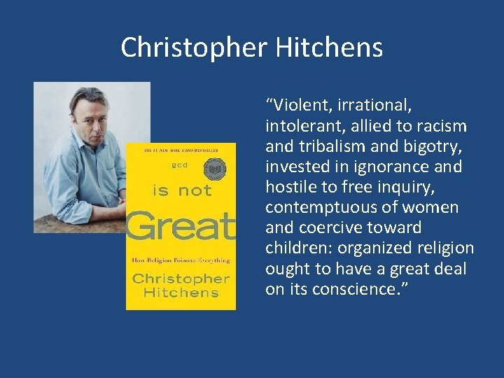 Christopher Hitchens “Violent, irrational, intolerant, allied to racism and tribalism and bigotry, invested in