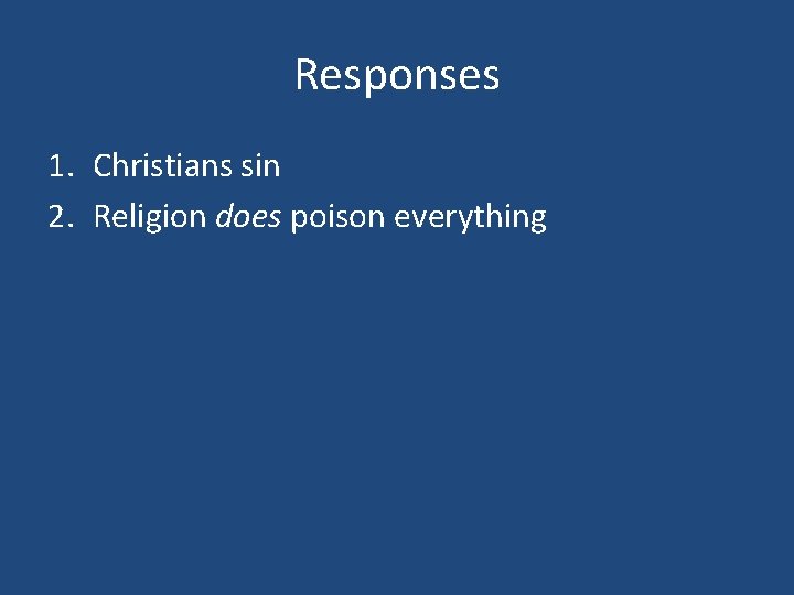 Responses 1. Christians sin 2. Religion does poison everything 