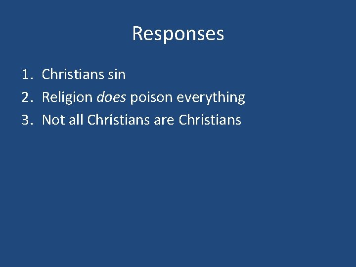 Responses 1. Christians sin 2. Religion does poison everything 3. Not all Christians are