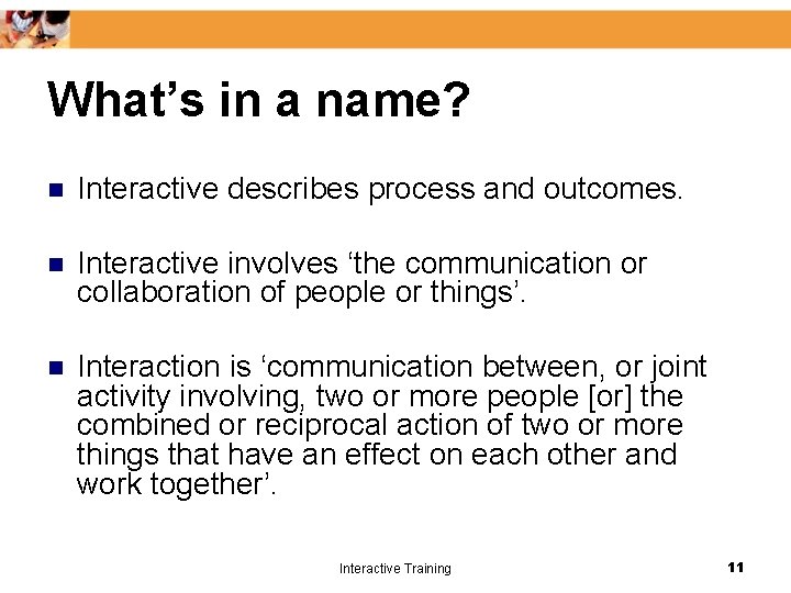 What’s in a name? n Interactive describes process and outcomes. n Interactive involves ‘the
