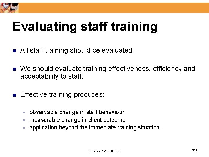 Evaluating staff training n All staff training should be evaluated. n We should evaluate