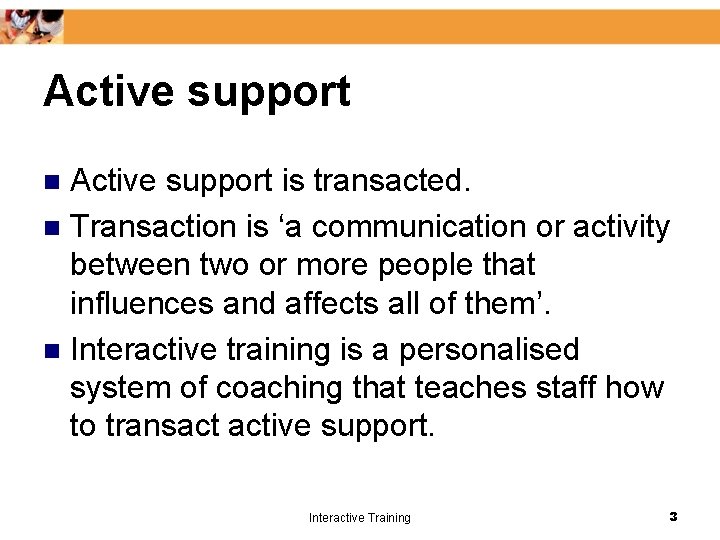 Active support is transacted. n Transaction is ‘a communication or activity between two or