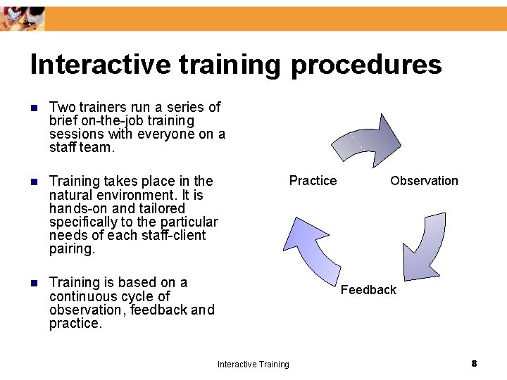 Interactive training procedures n Two trainers run a series of brief on-the-job training sessions
