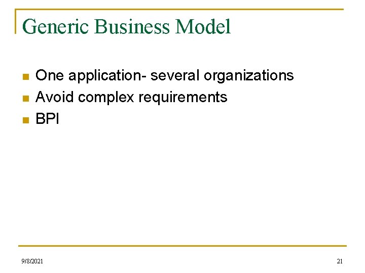Generic Business Model n n n One application- several organizations Avoid complex requirements BPI