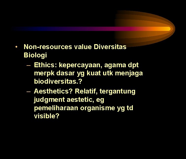  • Non-resources value Diversitas Biologi – Ethics: kepercayaan, agama dpt merpk dasar yg