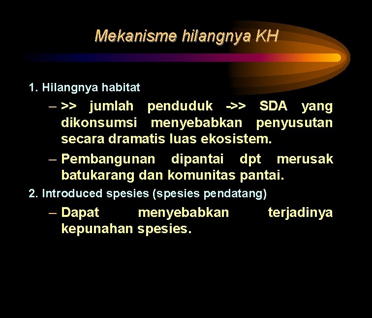 Mekanisme hilangnya KH 1. Hilangnya habitat – >> jumlah penduduk ->> SDA yang dikonsumsi