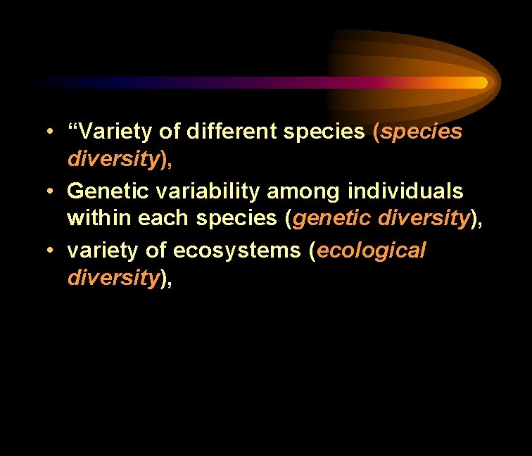  • “Variety of different species (species diversity), • Genetic variability among individuals within