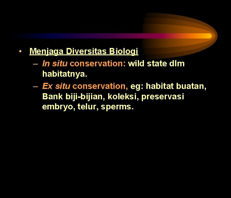  • Menjaga Diversitas Biologi – In situ conservation: wild state dlm habitatnya. –