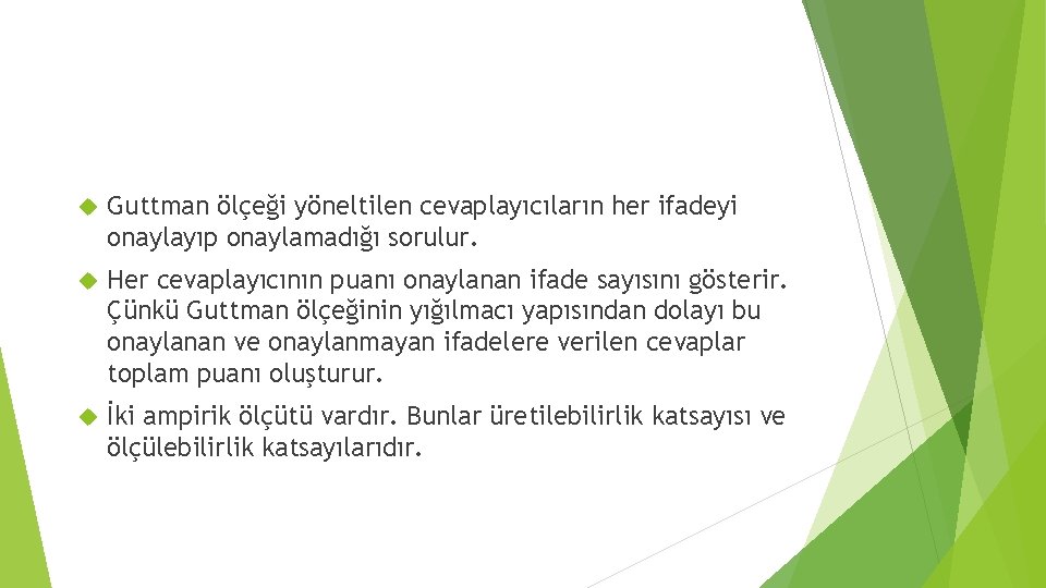  Guttman ölçeği yöneltilen cevaplayıcıların her ifadeyi onaylayıp onaylamadığı sorulur. Her cevaplayıcının puanı onaylanan