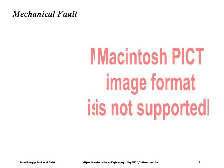 Mechanical Fault Bernd Bruegge & Allen H. Dutoit Object-Oriented Software Engineering: Using UML, Patterns, Mechanical Fault Bernd Bruegge & Allen H. Dutoit Object-Oriented Software Engineering: Using UML, Patterns,