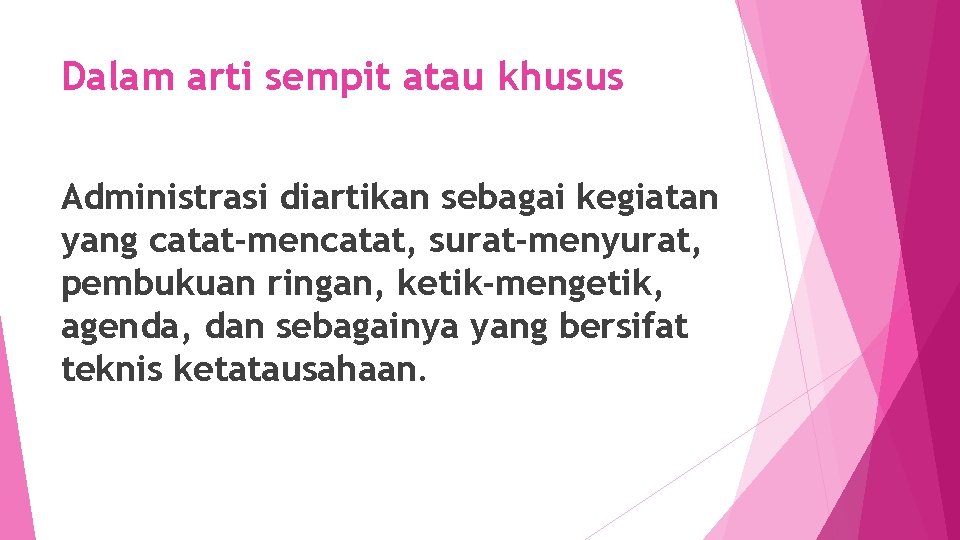 Dalam arti sempit atau khusus Administrasi diartikan sebagai kegiatan yang catat-mencatat, surat-menyurat, pembukuan ringan,