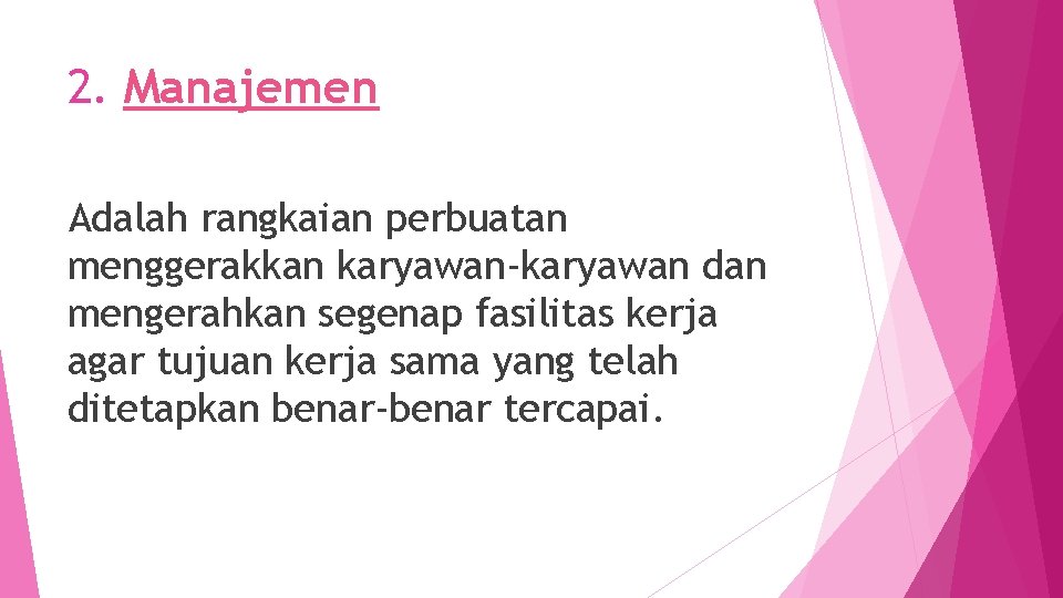 2. Manajemen Adalah rangkaian perbuatan menggerakkan karyawan-karyawan dan mengerahkan segenap fasilitas kerja agar tujuan