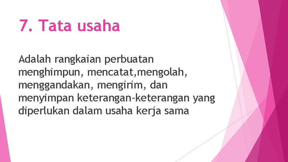 7. Tata usaha Adalah rangkaian perbuatan menghimpun, mencatat, mengolah, menggandakan, mengirim, dan menyimpan keterangan-keterangan